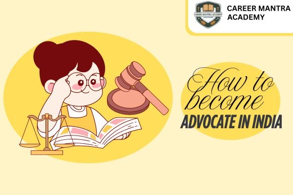 How to Become Advocate in India: Best Step-by-Step Complete Guide in 2025