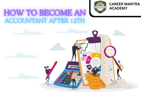 How to Become an Accountant After 12th: Best Courses, Career Options & A Complete Guide 2025