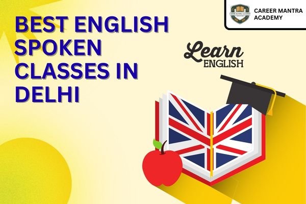 Best English Spoken Classes in Delhi: Courses, Benefits & Career Scope in 2026